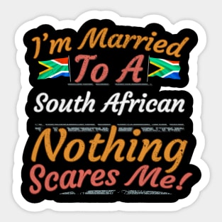 I'm Married To A South African Nothing Scares Me - Gift for South African From South Africa Africa,Southern Africa, Sticker